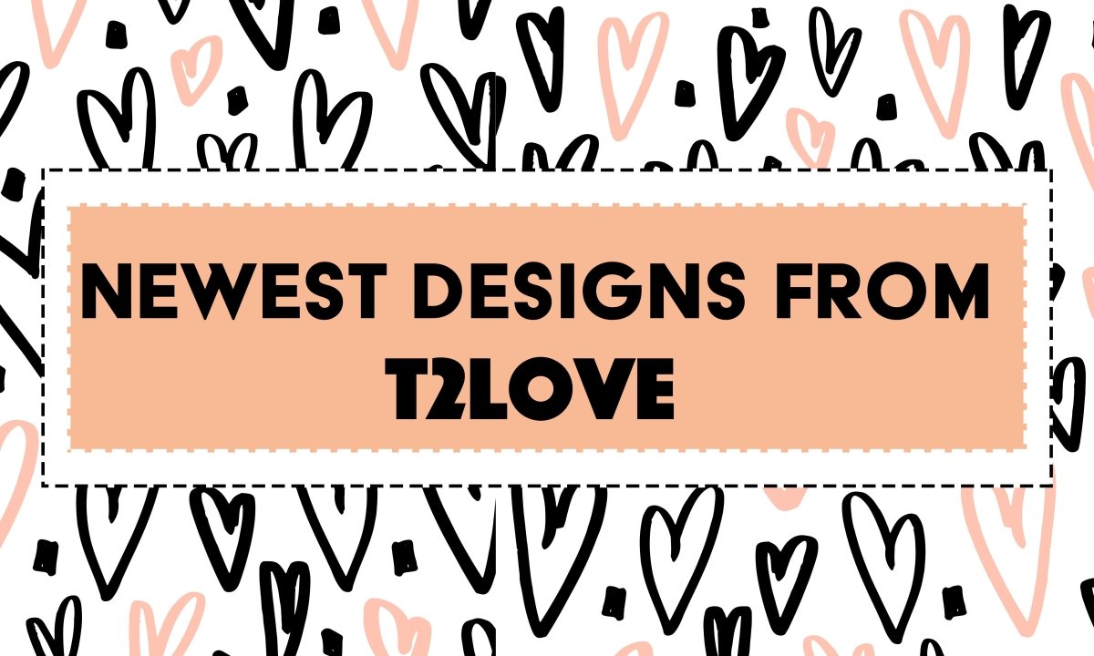 Newest Designs from T2Love - Mini Dreamers