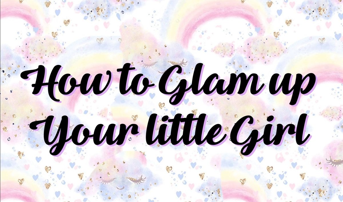 How to Glam Up Your Little Girl - Mini Dreamers
