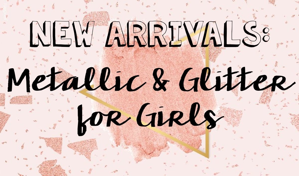 New Arrivals: Metallic and Glitter for Girls - Mini Dreamers
